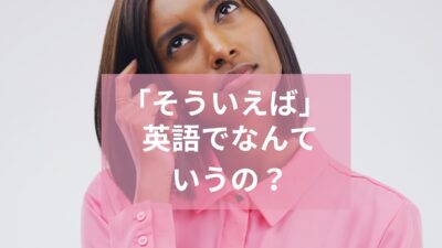 「そういえば」って英語で言える？話題を変えたい時に使える英語を紹介