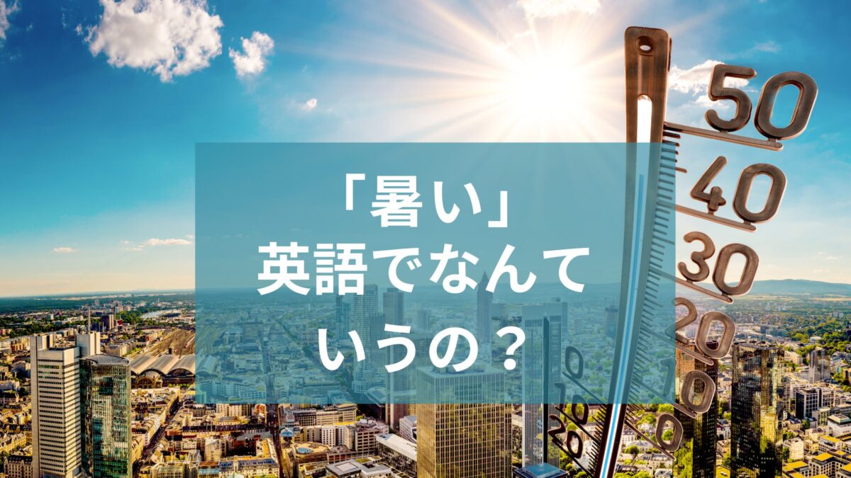 🥵「暑い」って英語でなんて言うの？