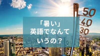 🥵「暑い」って英語でなんて言うの？