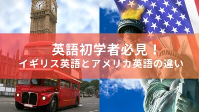 英語初学者必見！イギリス英語とアメリカ英語って結局何が違うの？