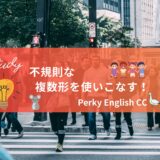 なぜ英語の「複数形」にはいろいろな種類があるのか