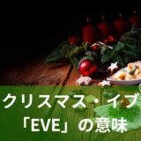 クリスマス・イブのイブって何？「Eve」の意味や語源を解説