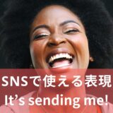【SNSで見かけるフレーズ】It’s sending me.ってどんな意味？