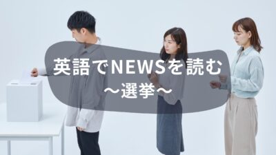 英語でNEWSを読む！選挙にまつわる英語