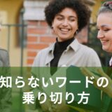 緊急事態！知らないワードの乗り切り方