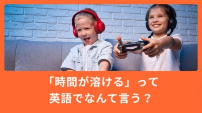 「時間が溶ける」は英語で何と言う？SNSやゲームで使えるフレーズ