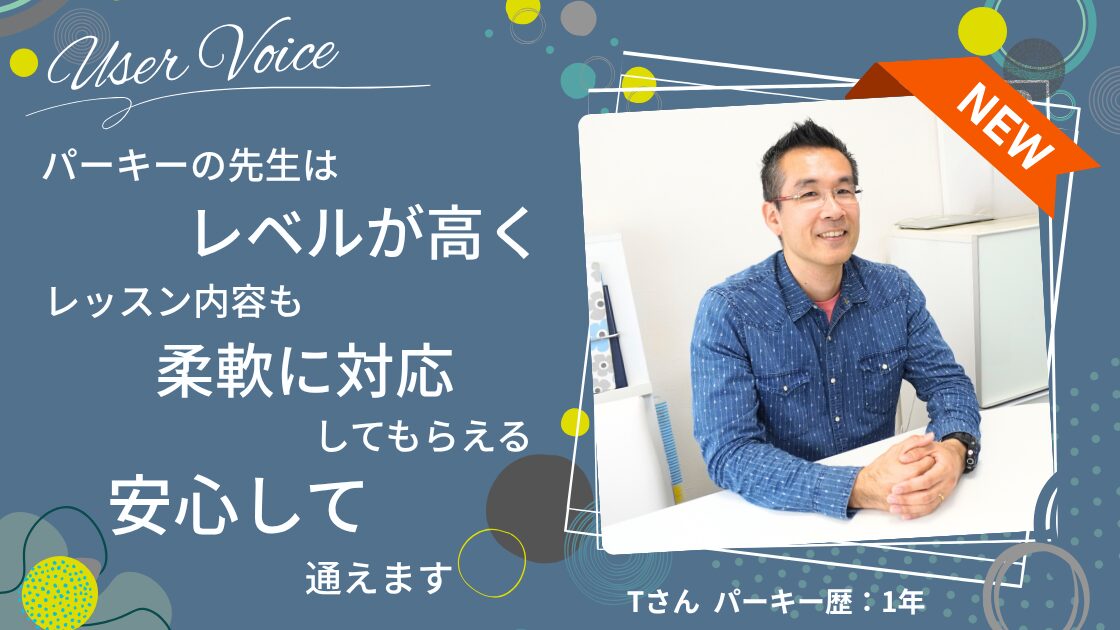 パーキーの先生はレベルが高く、レッスン内容も柔軟に対応してもらえる。安心して通えます｜生徒様インタビュー