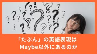 「たぶん」は英語で全部 maybe？よく使う3つの表現を使い分けよう！